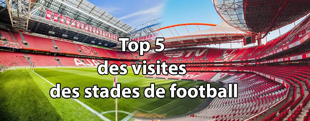 Top 5 des Visites des Stades de Football à Faire en 2022