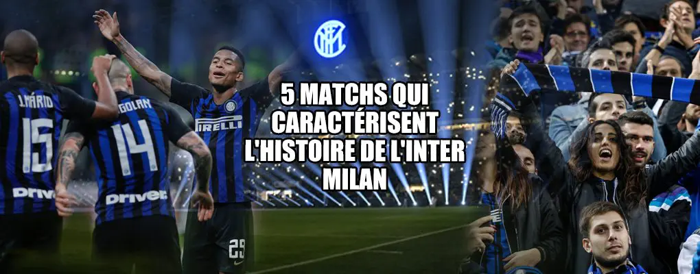 5 Matchs qui Caractérisent l’Histoire de l’Inter Milan