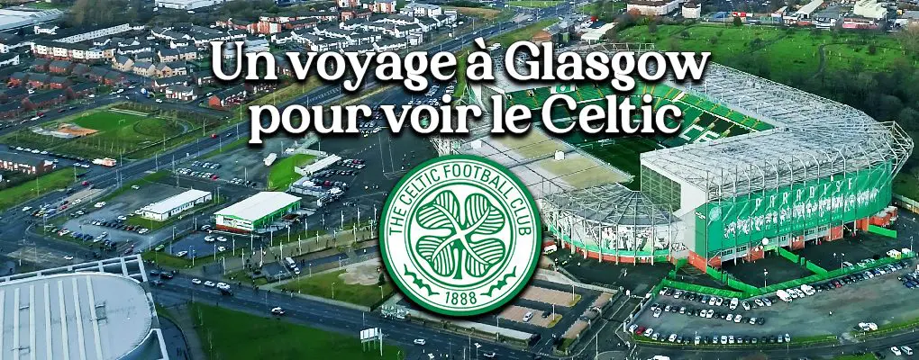 Un voyage à Glasgow pour voir le Celtic