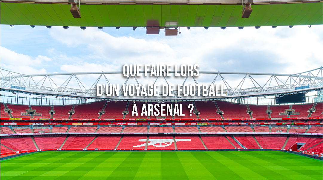 Que faire lors d’un voyage de football à Arsenal ?