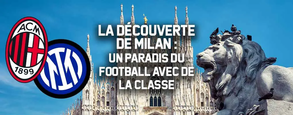 A la Découverte de Milan : Un Paradis du Football avec de la Classe