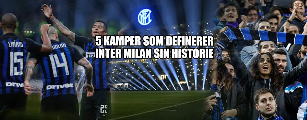 5 Kamper som definerer Inter Milan sin historie