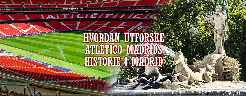 Hvordan utforske Atlético Madrids historie i Madrid