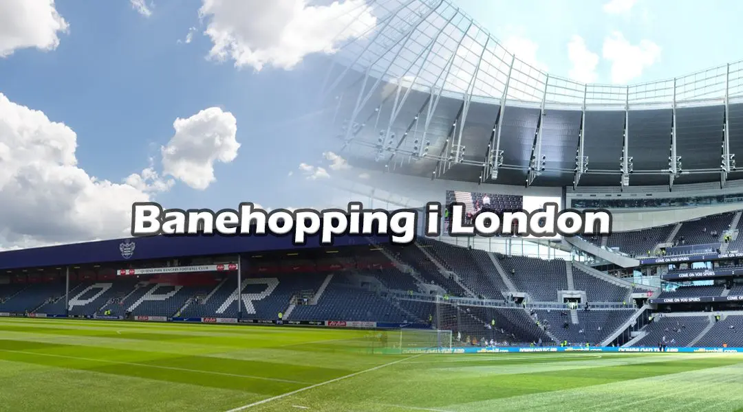 Banehopping i London – en praktisk guide til den beste fotballbyen i verden