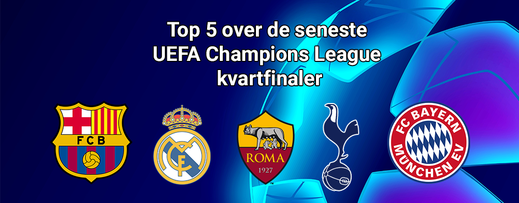Top 5 over de seneste UEFA Champions League kvartfinaler