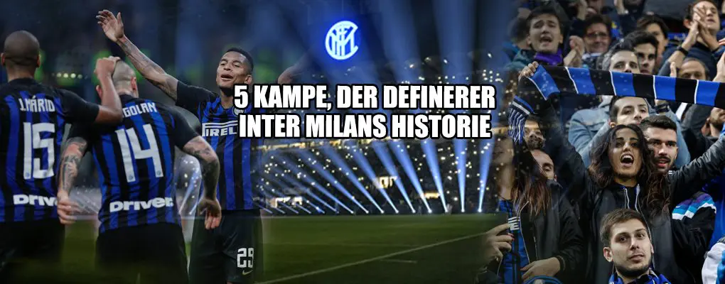 5 kampe, der definerer Inter Milans historie