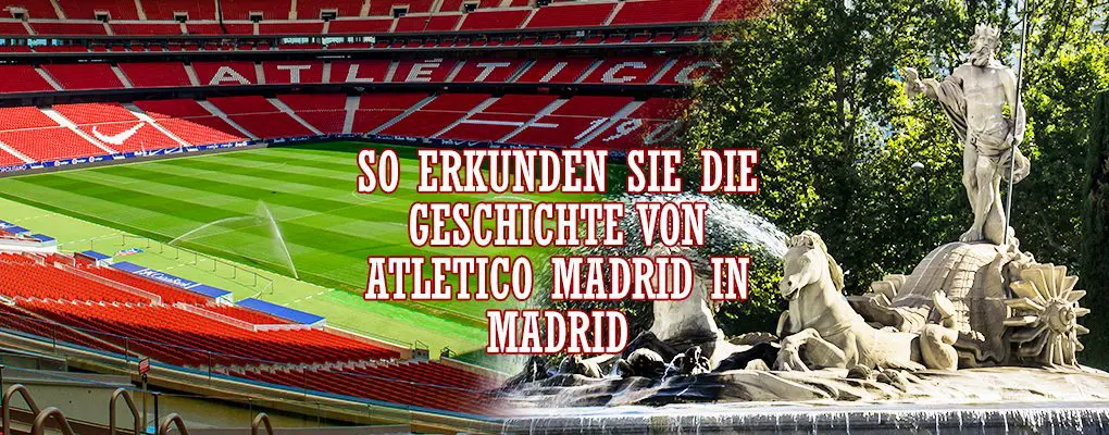 So erkunden Sie die Geschichte von Atletico Madrid in Madrid