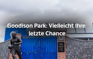 Goodison Park: Vielleicht Ihre letzte Chance