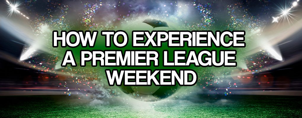 How to experience a Premier League weekend