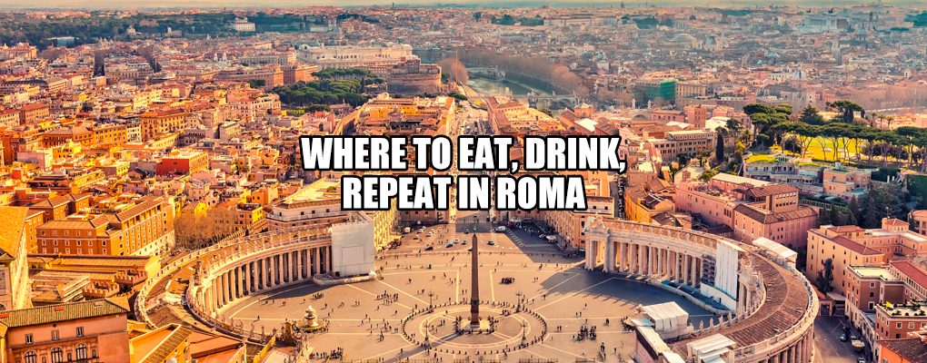 Where to Eat, Drink, Repeat in Roma