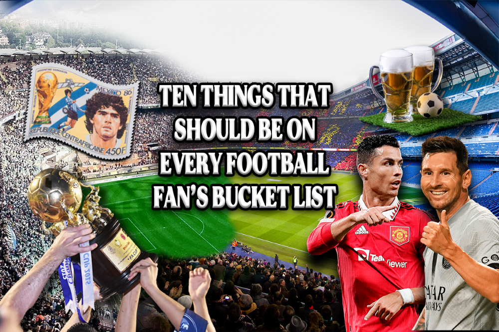Ten things that should be on every football fan’s bucket list