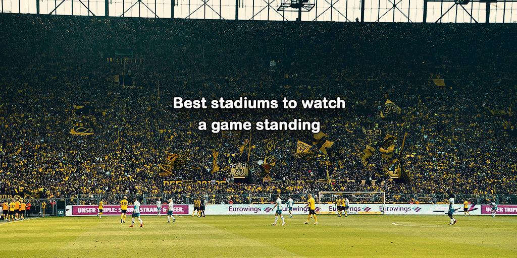 Best stadiums to watch a game standing