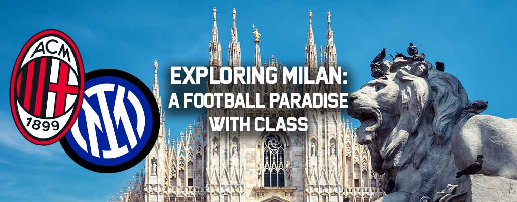 Exploring Milan: A Football Paradise with Class