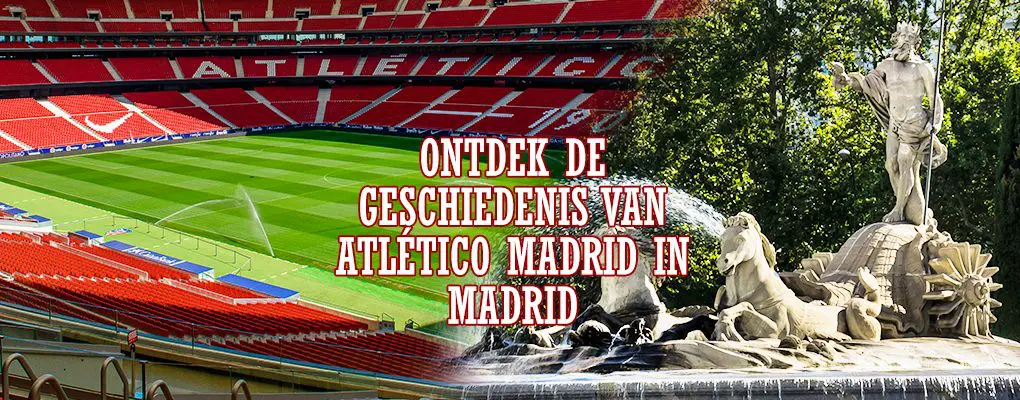 Ontdek de geschiedenis van Atlético Madrid in Madrid