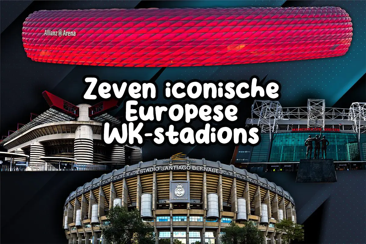Zeven iconische Europese WK-stadions