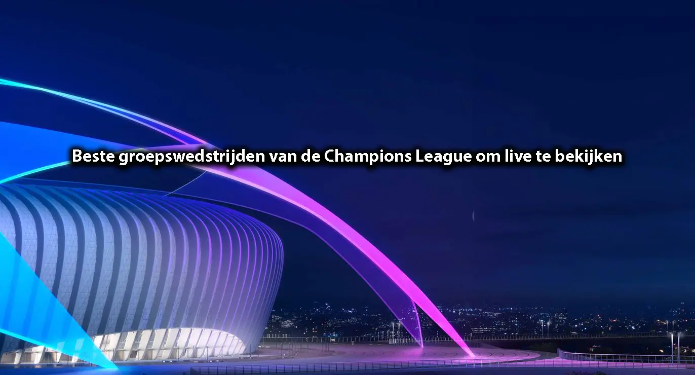 Beste groepswedstrijden van de Champions League om live te bekijken
