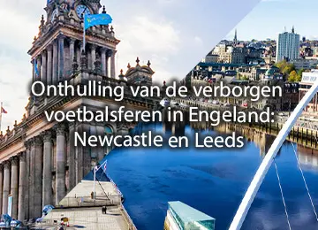 Onthulling van de verborgen voetbalsferen in Engeland: Newcastle en Leeds