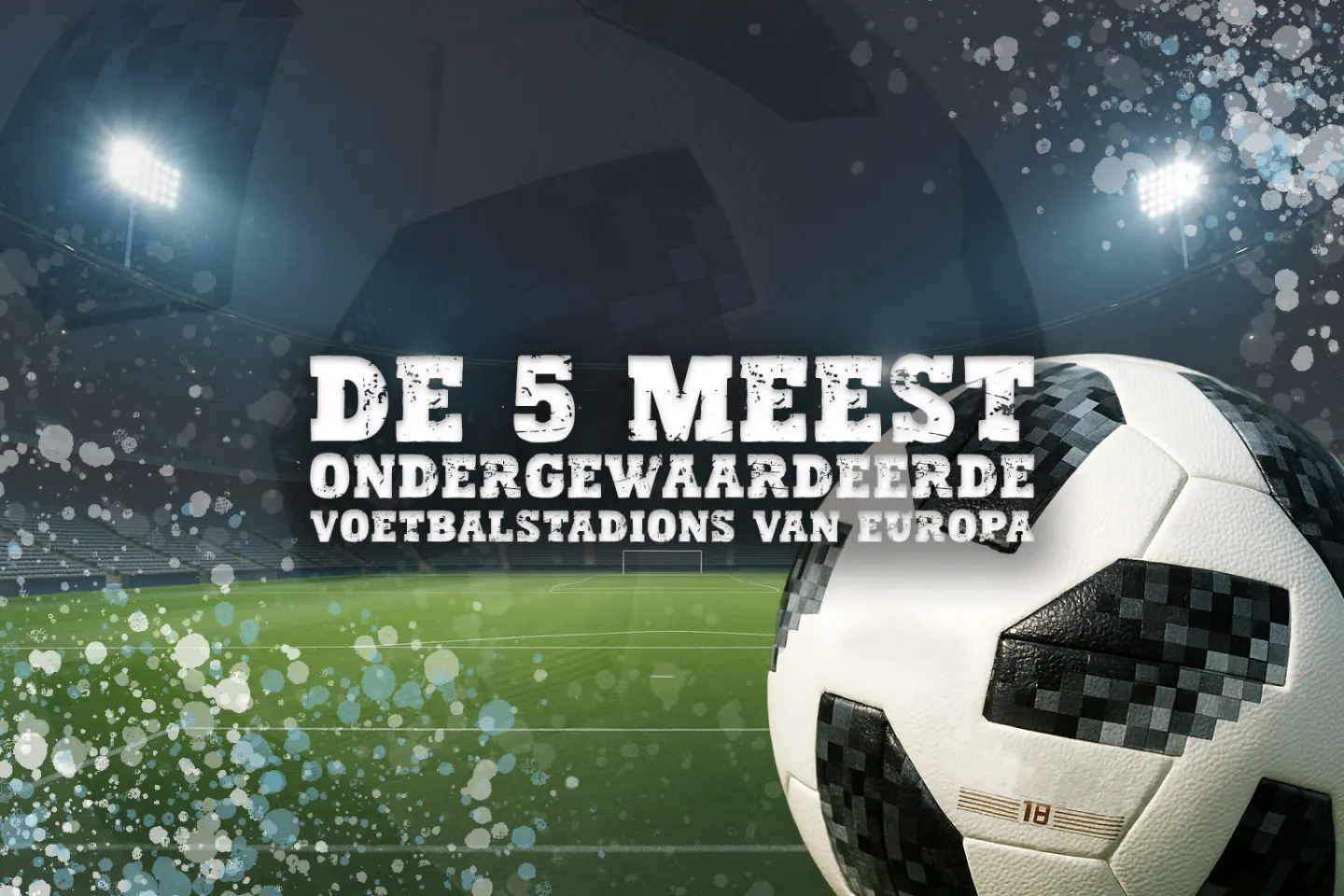 Meer dan alleen superclubs: de 5 meest ondergewaardeerde voetbalstadions van Europa