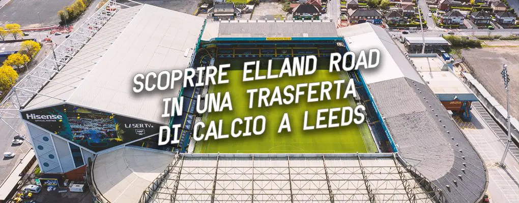 Scoprire Elland Road in una trasferta di calcio a Leeds