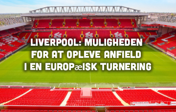 Liverpool: Muligheden for at opleve Anfield i en europæisk turnering