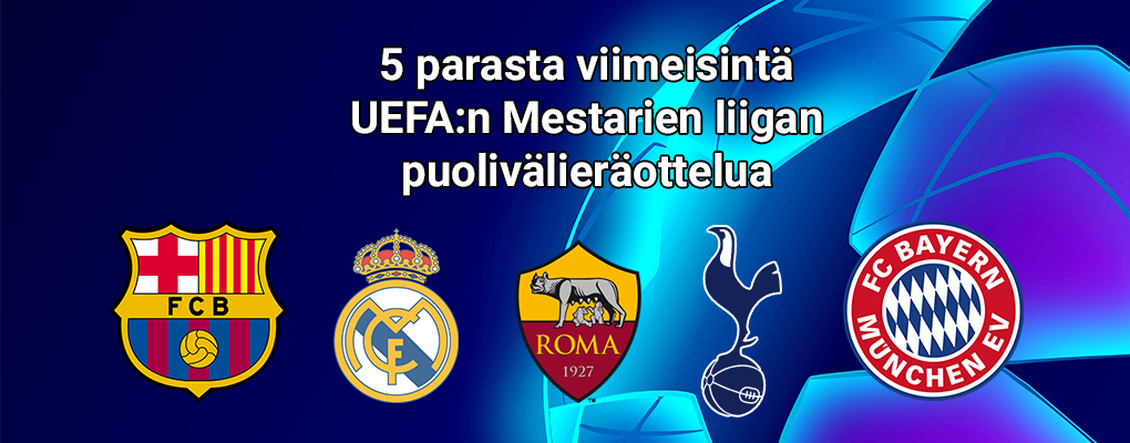 5 parasta viimeisintä UEFA:n Mestarien liigan puolivälieräottelua