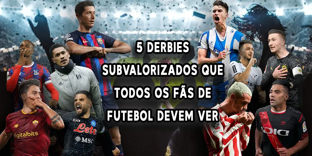 5 derbies subvalorizados que todos os fãs de futebol devem ver