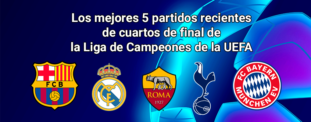 Los mejores 5 partidos recientes de cuartos de final de la Liga de Campeones de la UEFA
