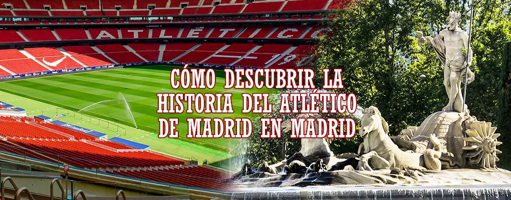 Cómo Descubrir la Historia del Atlético de Madrid en Madrid