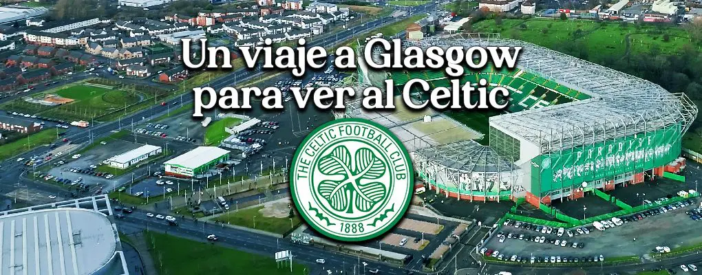 Un viaje a Glasgow para ver al Celtic