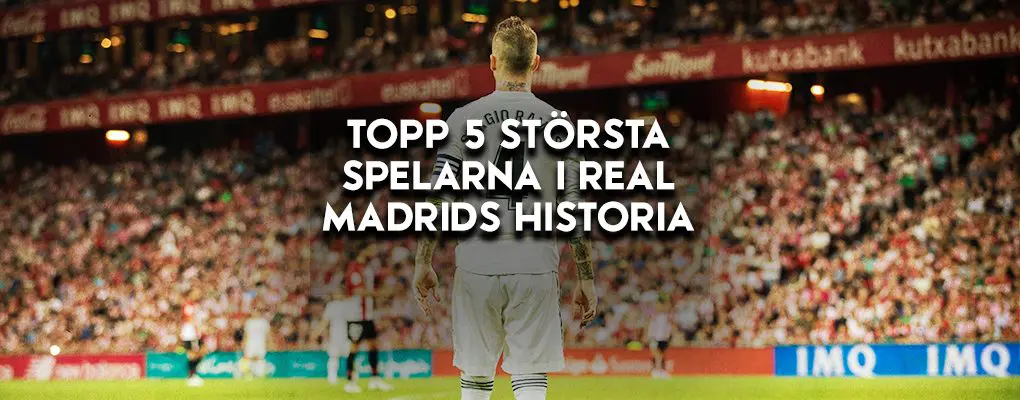 Topp 5 största spelarna i Real Madrids historia
