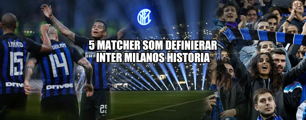 5 matcher som definierar Inter Milanos historia