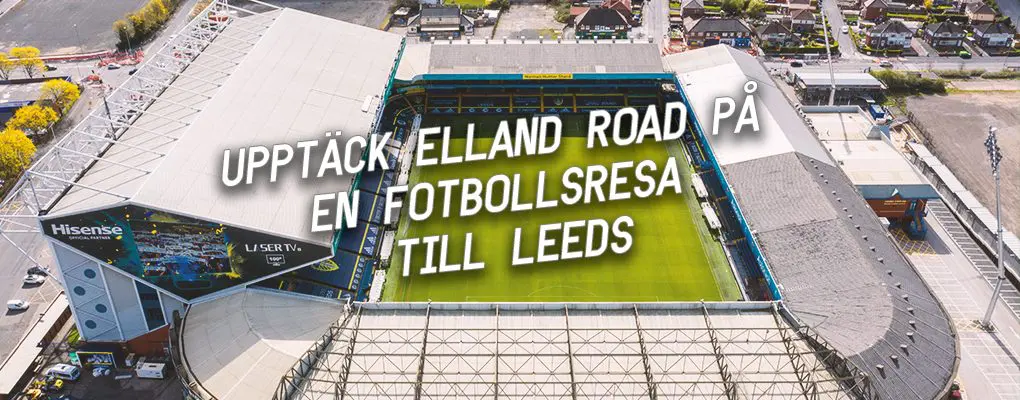 Upptäck Elland Road  på en fotbollsresa till Leeds